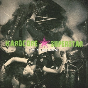 HARDCORE SUPERSTAR / ハードコア・スーパースター / カモン・テイク・オン・ミー
