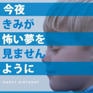 HAPPY BIRTHDAY / 今夜きみが怖い夢を見ませんように