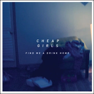 CHEAP GIRLS / FIND ME A DRINK HOME