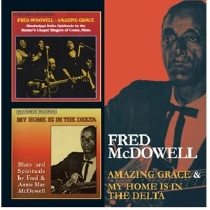 FRED MCDOWELL / フレッド・マクダウェル / AMAZING GRACE + MYHOME IS IN THE DELTA