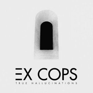EX COPS / TRUE HALLUCINATIONS