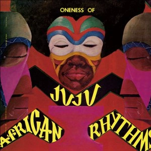 ONENESS OF JUJU / ワンネス・オブ・ジュジュ / アフリカン･リズムス（紙ジャケット） / AFRICAN RHYTHMS