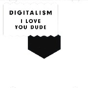 DIGITALISM / デジタリズム / I LOVE YOU DUDE