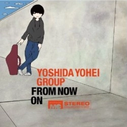 吉田ヨウヘイgroup / Ｆｒｏｍ　Ｎｏｗ　Ｏｎ