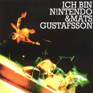 ICH BIN N!NTENDO / Ich Bin N!Ntendo & Mats Gustafsson