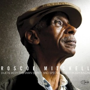 ROSCOE MITCHELL / ロスコー・ミッチェル / Duets With Tyshawn Sorey And Special Guest Hugh Ragin 