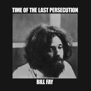 BILL FAY / ビル・フェイ / TIME OF THE LAST PERSECUTION