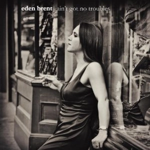 EDEN BRENT / イーデン・ブレント / AIN'T GOT NO TROUBLES
