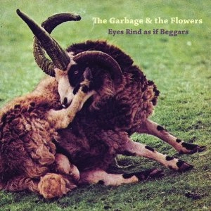 GARBAGE & THE FLOWERS / EYES RIND AS IF BEGGARS