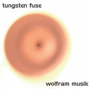TUNGSTEN FUSE / タングステンヒューズ / wolfram musik / WOLFRAM MUSIK