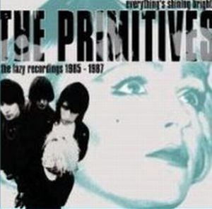 PRIMITIVES / プリミティヴス / エヴリシングス・シャイニング・ブライト：ザ・レイジー・レコーディングス 1985-1987