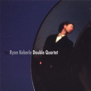 RYAN KEBERLE / ライアン・ケバリー / RYAN KEBERLE DOUBLE QUARTET / RYAN KEBERLEDOUBLE Q