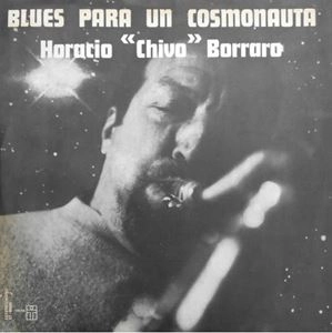 HORACIO CHIVO BORRARO / チーボ・ボラロ / BLUES PARA UN COSMONAUTA