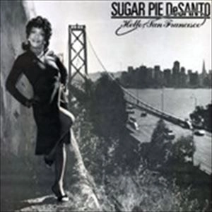 SUGAR PIE DESANTO / シュガ-・パイ・デサント / HELLO, SAN FRANCISCO