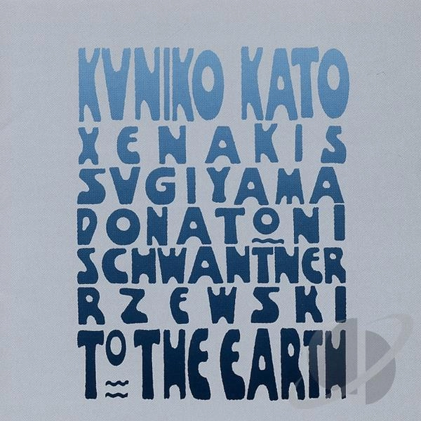 KUNIKO KATO / 加藤訓子 / TO THE EARTH - XENAKIS,SUGIYAMA,DONATONI,SCHWANTNER&RZEWSKI