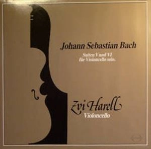 ZVI HARELL / BACH: SUITEN Ⅴ UND Ⅵ FUR VIOLONCELLO SOLO / BACH: SUITEN 5 UND 6 FUR VIOLONCELLO SOLO