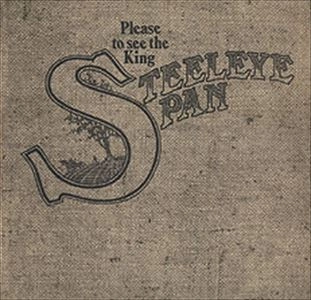 STEELEYE SPAN / スティーライ・スパン / PLEASE TO SEE THE KING / PLEASE TO SEE THE KI