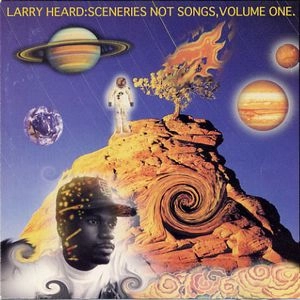 LARRY HEARD / ラリー・ハード / SCENERIES NOT SONGS, VOLUME ONE