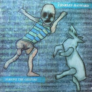 CHARLES HAYWARD / チャールズ・ヘイワード / SURVIVE THE GESTURE