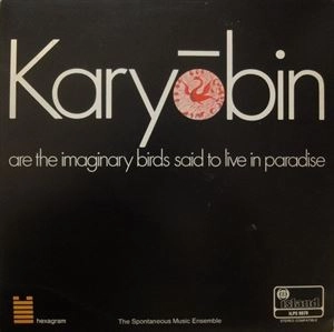 SPONTANEOUS MUSIC ENSEMBLE / スポンティニアス・ミュージック・アンサンブル / KARYOBIN ARE THE IMAGINARY BIRDS SAID TO LIVE IN PARADISE