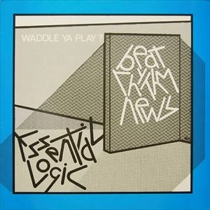 ESSENTIAL LOGIC / エッセンシャル・ロジック / BEAT RHYTHM NEWS - WADDLE YA PLAY?