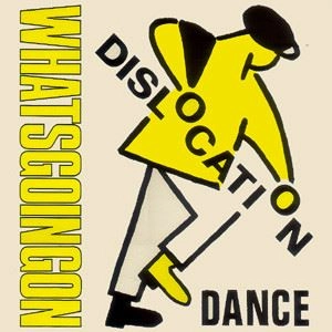 DISLOCATION DANCE / ディスロケーション・ダンス / WHAT'S GOING ON