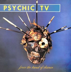 PSYCHIC TV / サイキック・ティーヴィー / FORCE THE HAND OF CHANCE