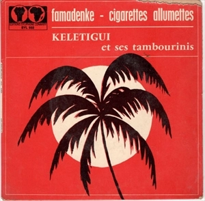 KELETIGUI ET SES TAMBOURINIS / FAMADENKE / CIGARETTES ALLUMETTES