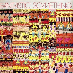 FANTASTIC SOMETHING / ファンタスティック・サムシング / FANTASTIC SOMETHING