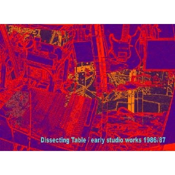 DISSECTING TABLE / ディセクティング・テーブル / EARLY STUDIO WORKS 1986/87