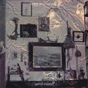NURSE WITH WOUND / ナース・ウィズ・ウーンド / SPIRAL INSANA