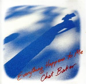 CHET BAKER / チェット・ベイカー / エブリシング・ハプンド・トゥ・ミー
