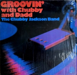 CHUBBY JACKSON / チャビー・ジャクソン / GROOVIN WITH CHUBBY AND DADD
