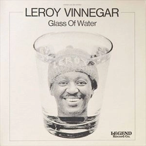 LEROY VINNEGAR / リロイ・ヴィネガー / GLASS OF WATER