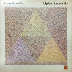 TAKEHISA TANAKA / 田中武久 / アイ･ハヴ･ビィーン･ボーン