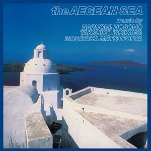 HARUOMI HOSONO, TAKAHIKO ISHIKAWA, MASATAKA MATSUTOYA / 細野晴臣 / 石川鷹彦 / 松任谷正隆 / エーゲ海