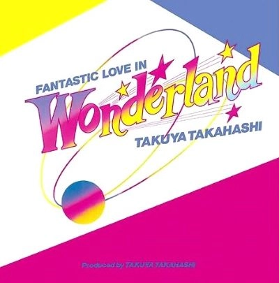 TAKUYA TAKAHASHI / 高橋拓也 / Fantastic Love In Wonderland