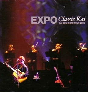 YOSHIHIRO KAI / 甲斐よしひろ / EXPO Classic Kai - KAI YOSHIHIRO TOUR 2005