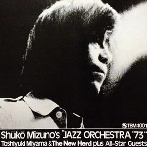 TOSHIYUKI MIYAMA & HIS NEW HERD / 宮間利之とニューハード / 水野修孝: ジャズ･オーケストラ '73
