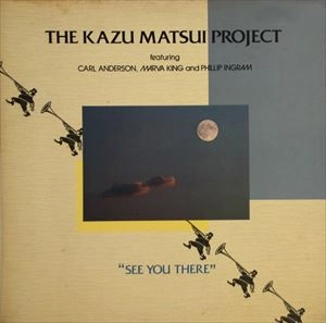 KAZU MATSUI PROJECT / カズ・マツイ・プロジェクト / SEE YOU THERE