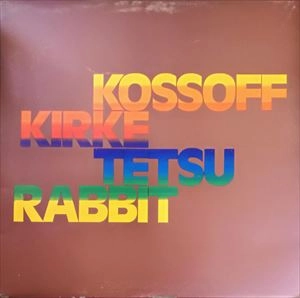 PAUL KOSSOFF, SIMON KIRKE, YAMAUCHI TETSU, RABBIT  / ポール・コゾフ、サイモン・カーク、山内テツ、ラビット / コゾフ/カーク/テツ/ラビット