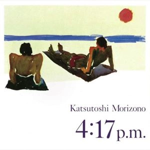 KATUSTOSHI MORIZONO / 森園勝敏 / 4:17 P.M.