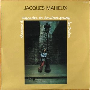 JACQUES MAHIEUX / CHANSONS A REGARDER EN ECOUTANT PASSER LES TRAINS