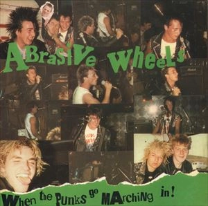 ABRASIVE WHEELS / アブレイシブ・ホイールズ / WHEN THE PUNKS GO MARCHING IN !