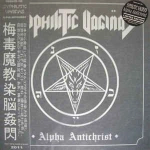 SYPHILITIC VAGINAS / シフィリティック・ヴァギナス / Alpha Antichrist