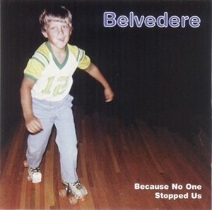 BELVEDERE / BECAUSE NO ONE STOPPED US