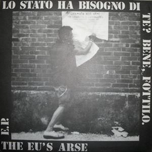 EU'S ARSE / イーユーズアース / LO STATO HA BISOGNO DI TE? BENE, FOTTILO.