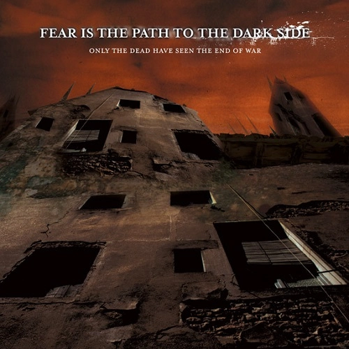 FEAR IS THE PATH TO THE DARK SIDE / ONLY THE DEAD HAVE SEEN THE END OF WAR