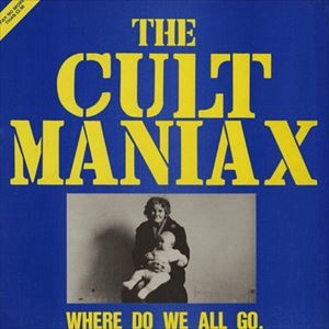 CULT MANIAX / WHERE DO WE ALL GO