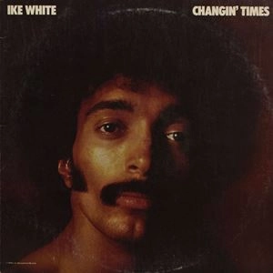 IKE WHITE / アイク・ホワイト / CHANGIN' TIMES